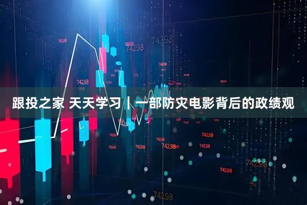 跟投之家 天天学习｜一部防灾电影背后的政绩观